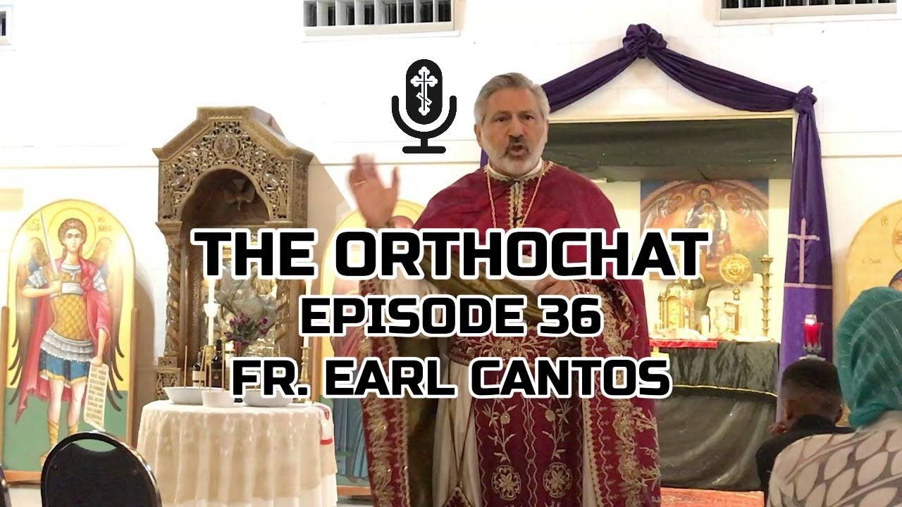 THE ORTHOCHAT EPISODE 36: FR. EARL CANTOS